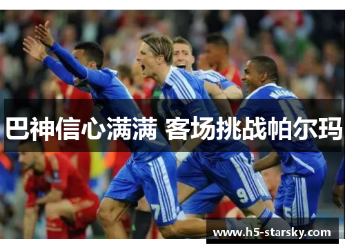 巴神信心满满 客场挑战帕尔玛