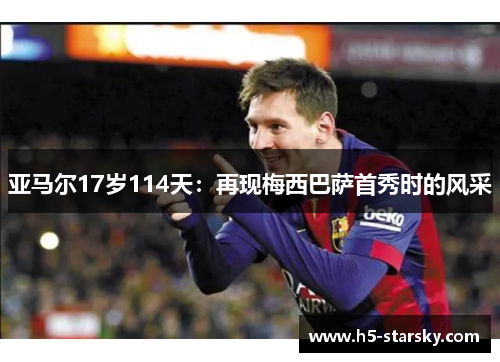 亚马尔17岁114天：再现梅西巴萨首秀时的风采